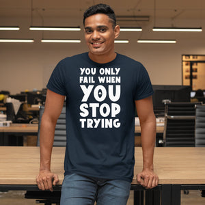 T-Shirt You Only Fail When You Stop Trying