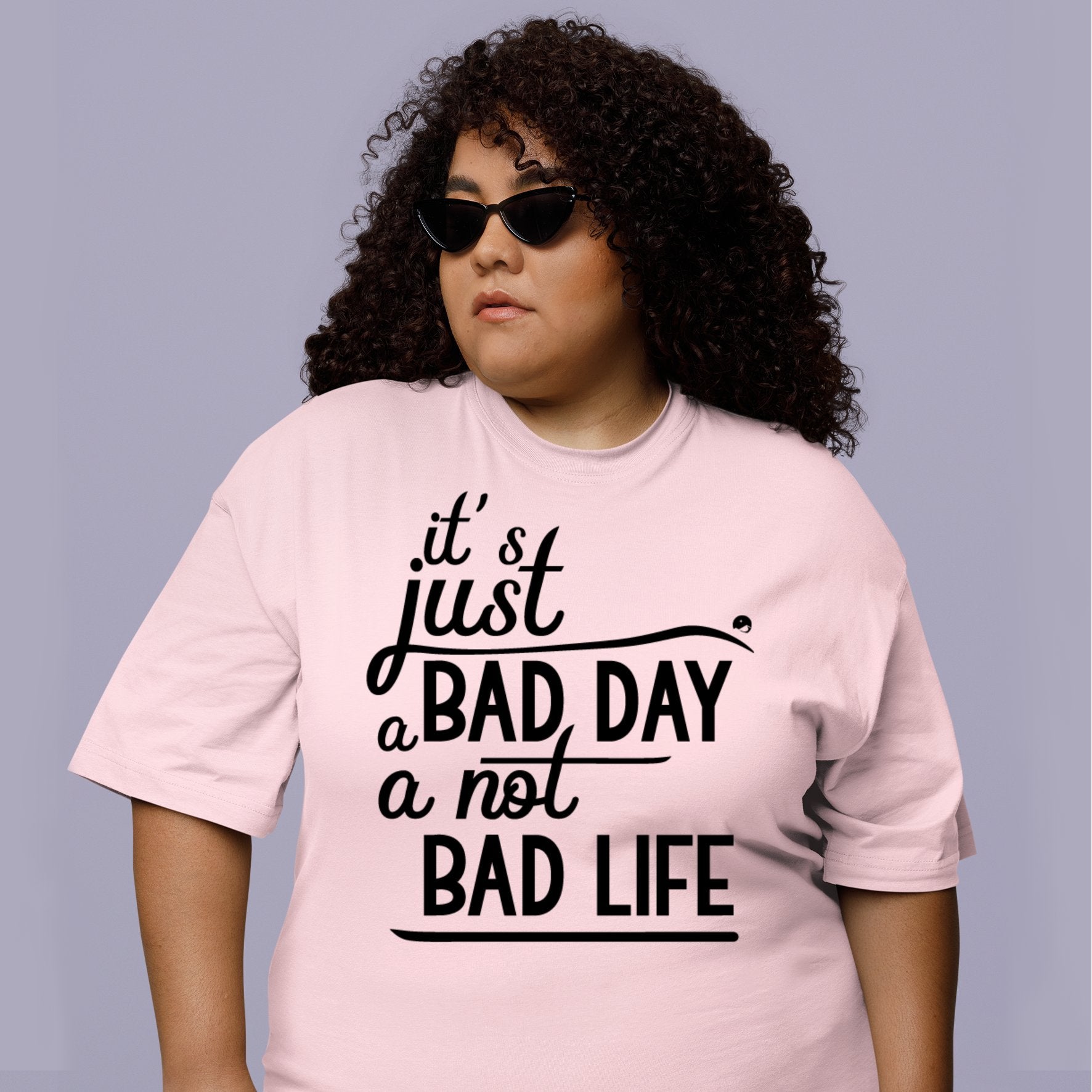 T-Shirt It's Just A Bad Day Not A Bad Life