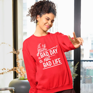 Sweatshirt Unisex It's Just A Bad Day Not A Bad Life