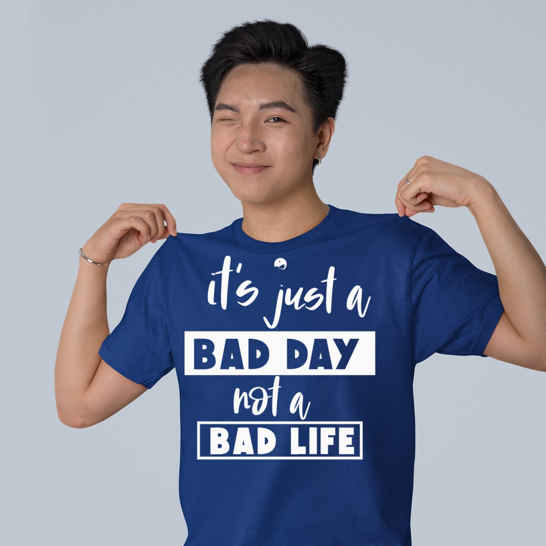 T-Shirt It's Just A Bad Day Not A Bad Life