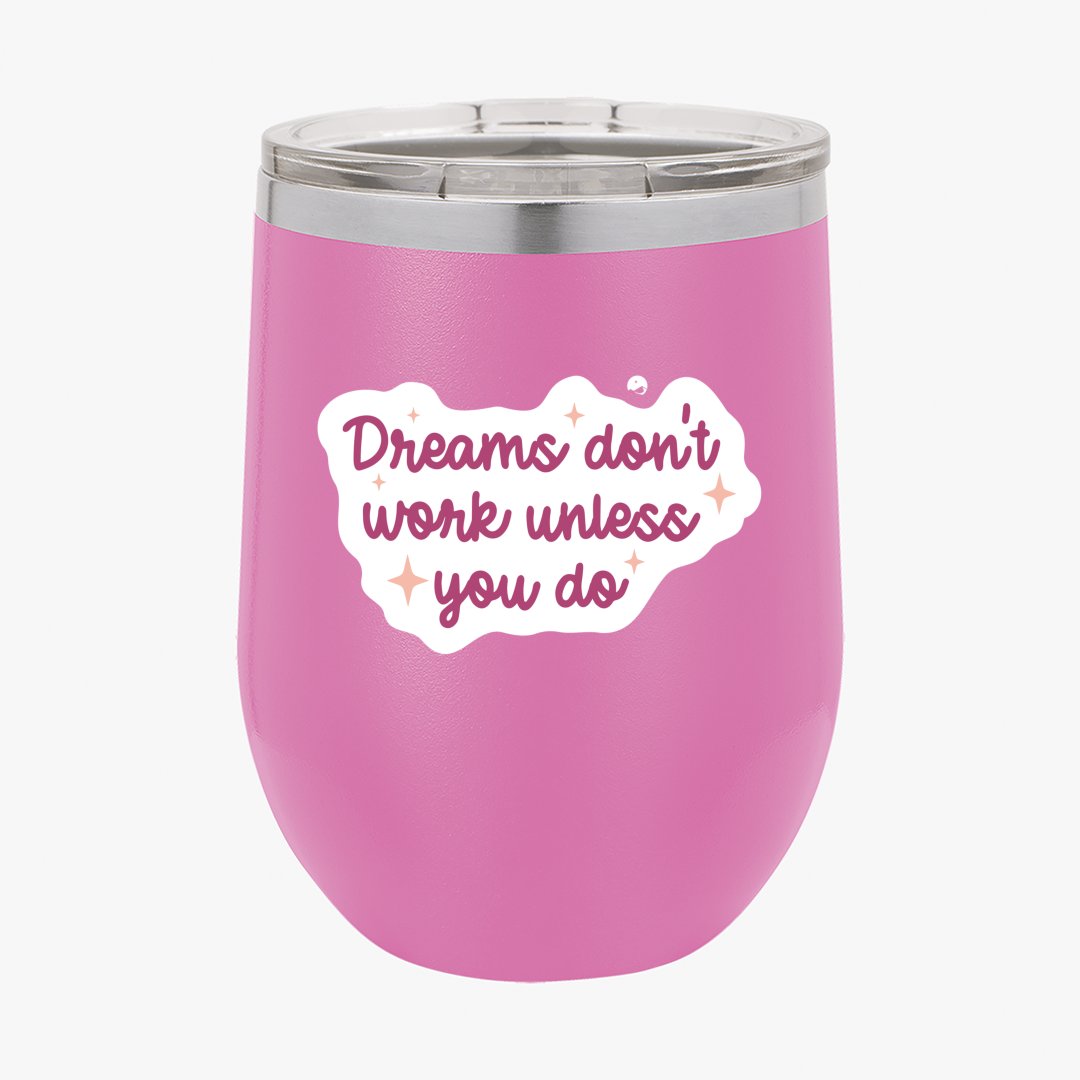 Wine Tumbler Dreams Don't Work Unless You Do