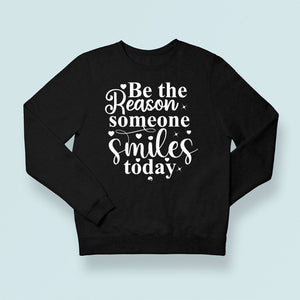 Sweatshirt Unisex Be The Reason Someone Smiles Today