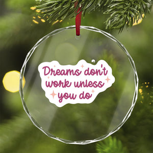 Crystal Glass Ornament Dreams Don't Work Unless You Do