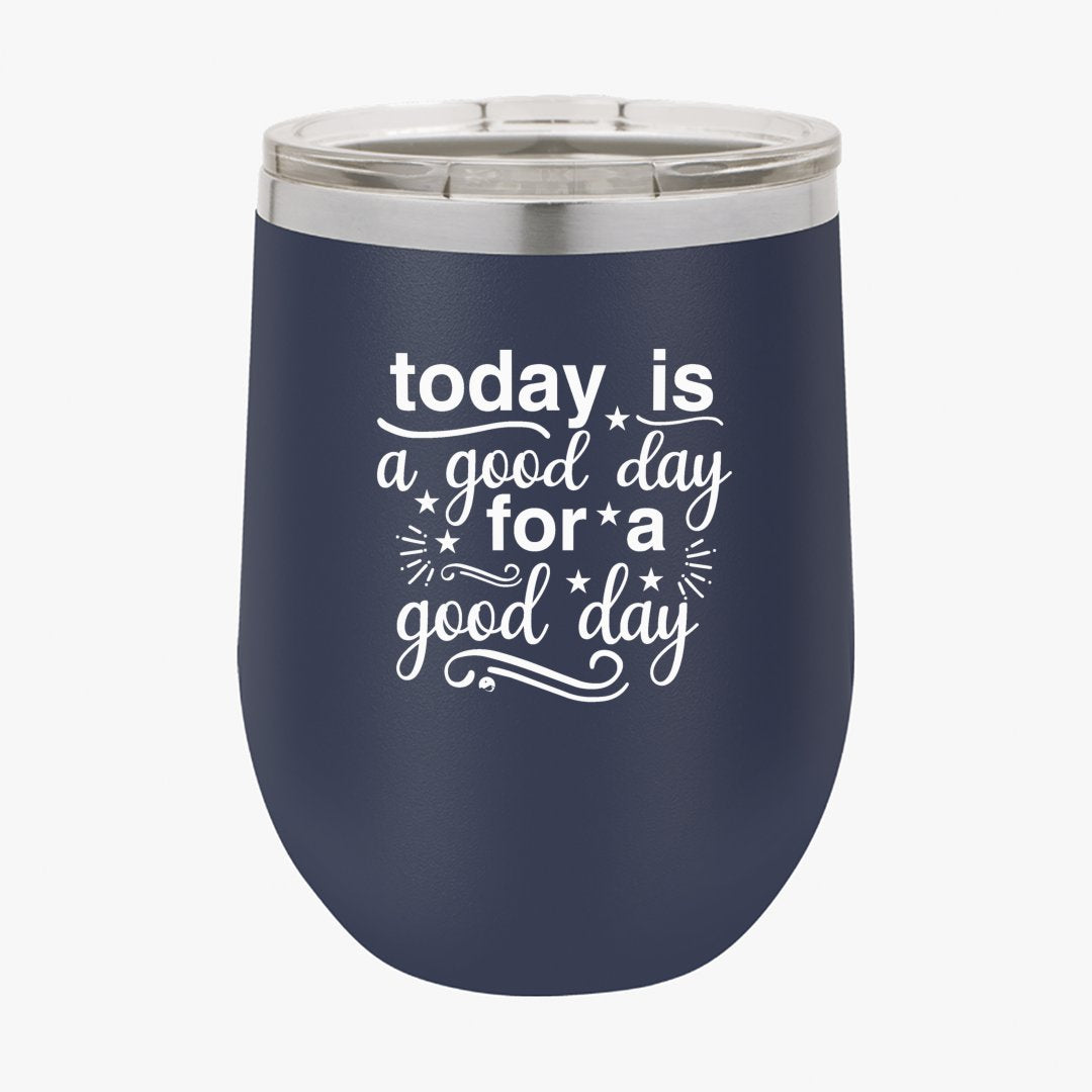 Wine Tumbler Today Is A Good Day For A Good Day