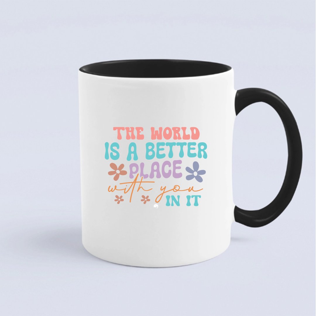 Mug The World Is A Better Place With You In It