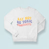 Sweatshirt Unisex Say Not Be Toxic Positivity