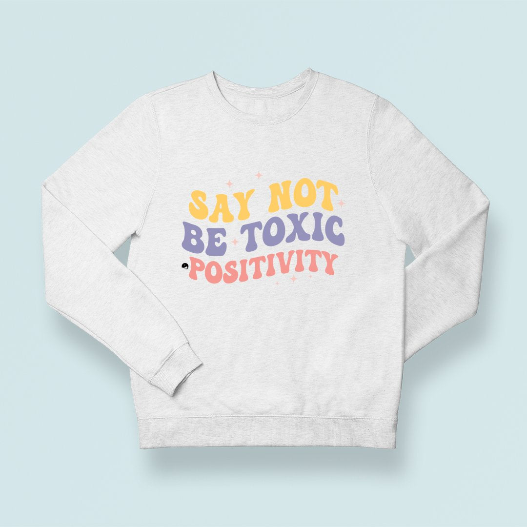 Sweatshirt Unisex Say Not Be Toxic Positivity