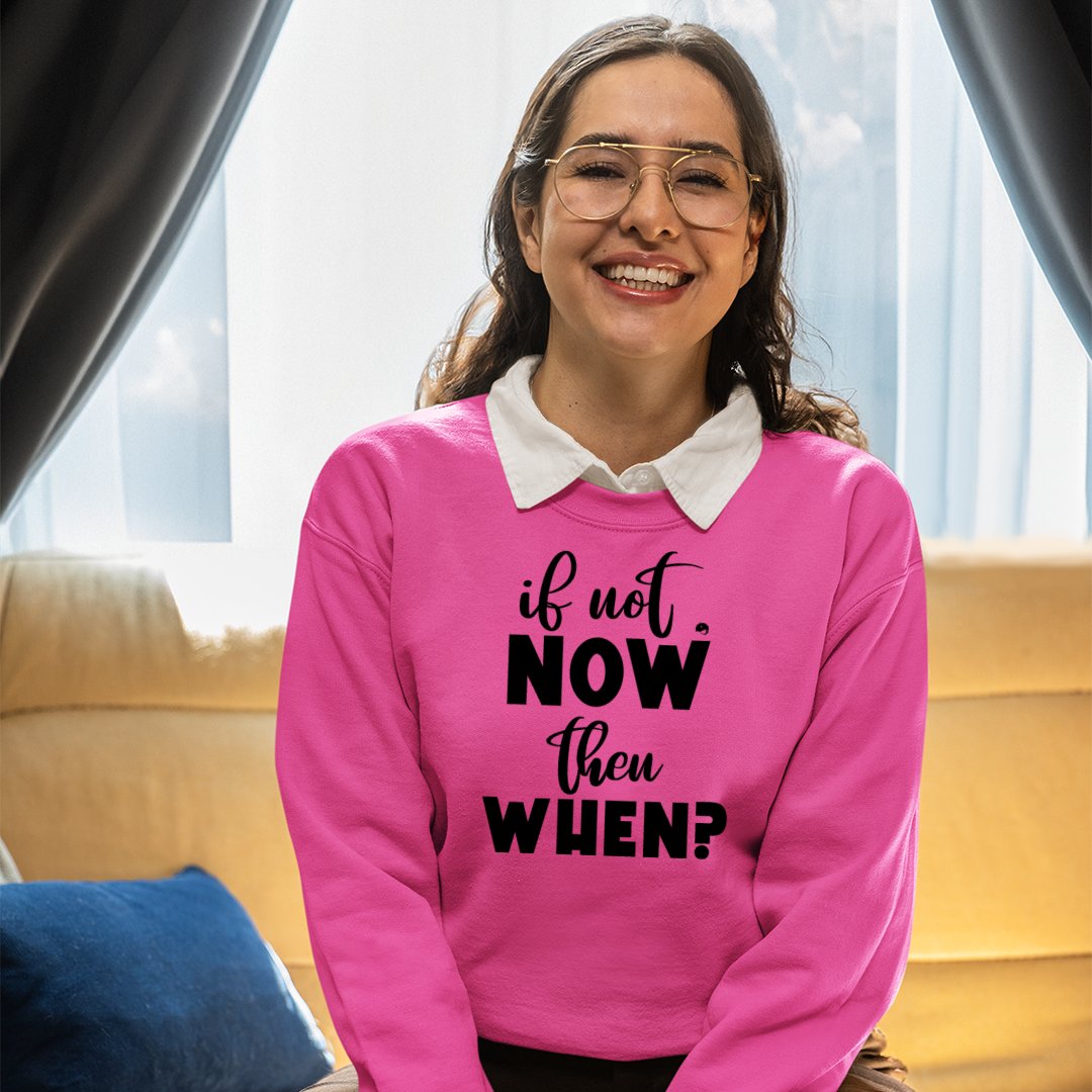 Sweatshirt Unisex If Not Now Then When