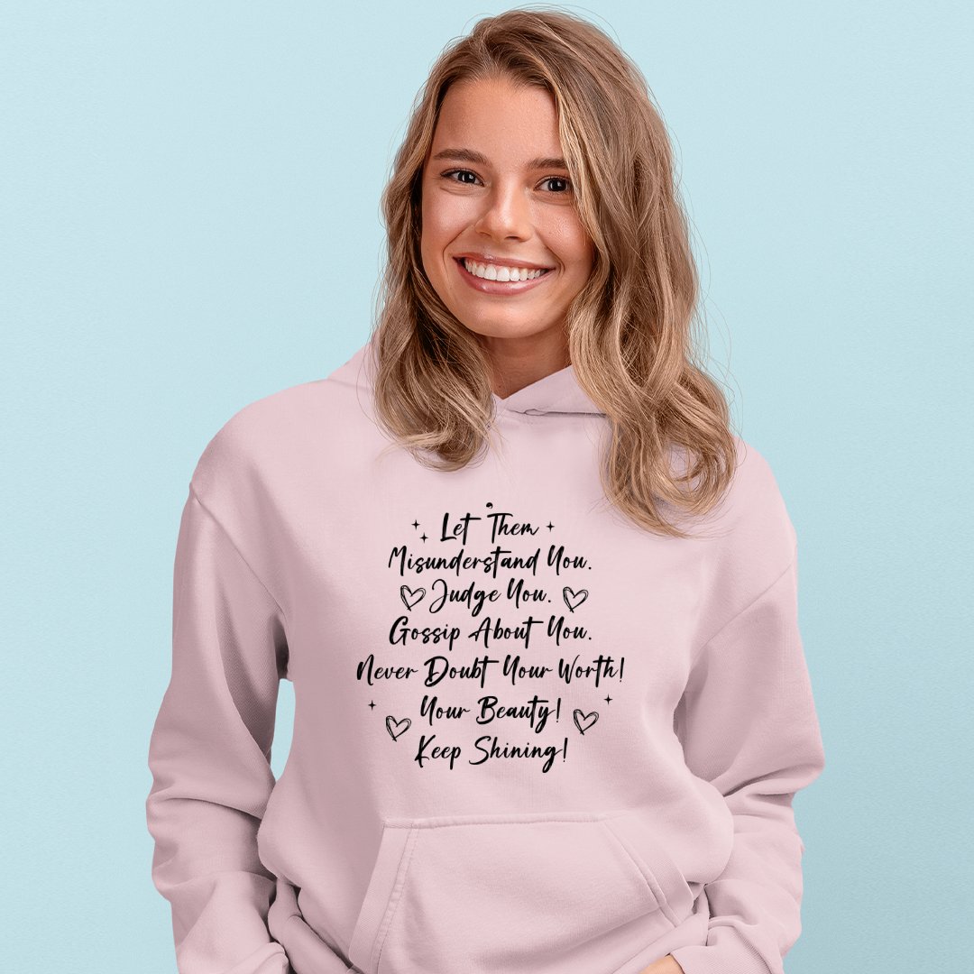 Hoodie Unisex Let Them Misunderstand. Judge You. Gossip About You. Never Doubt Your Worth! Your Beauty! Keep Shining!png