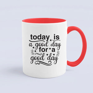 Mug Today Is A Good Day For A Good Day