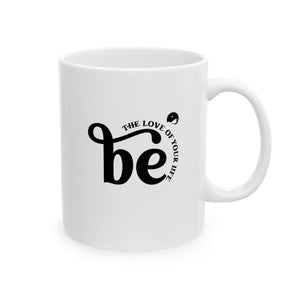 Be The Love Of Your Life Ceramic Mug, (11oz, 15oz)