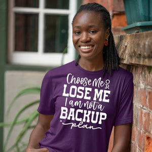 T-Shirt Choose Me Or Lose Me I Am Not A Backup