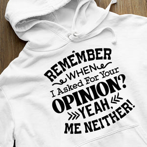 Hoodie Unisex Remember When I Asked For Your Opinion Yeah, Me Neither!