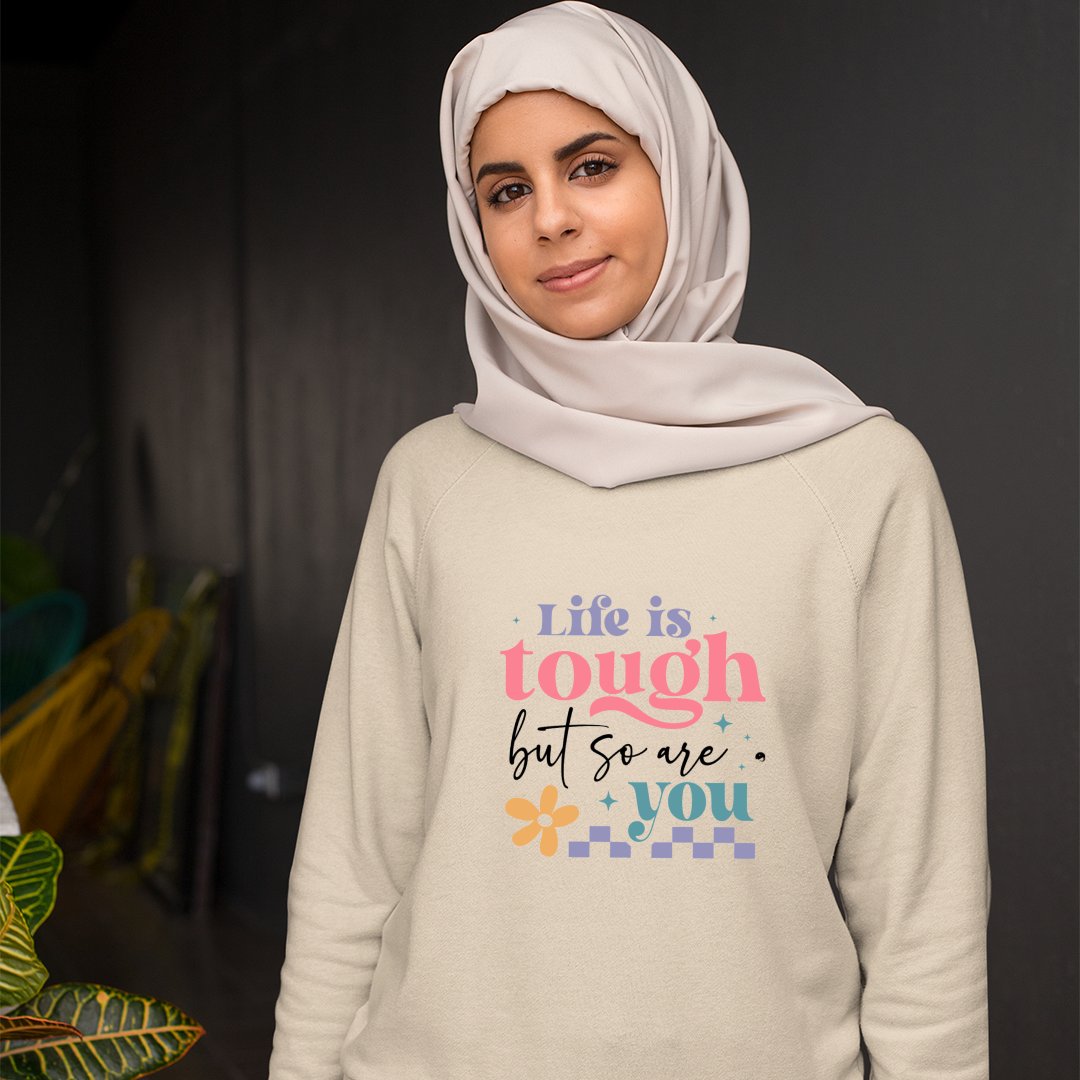 Sweatshirt Unisex Life Is Tough But So Are You