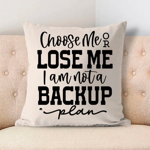 Pillow Case Choose Me Or Lose Me I Am Not A Backup