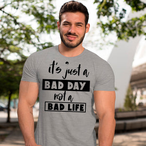 T-Shirt It's Just A Bad Day Not A Bad Life