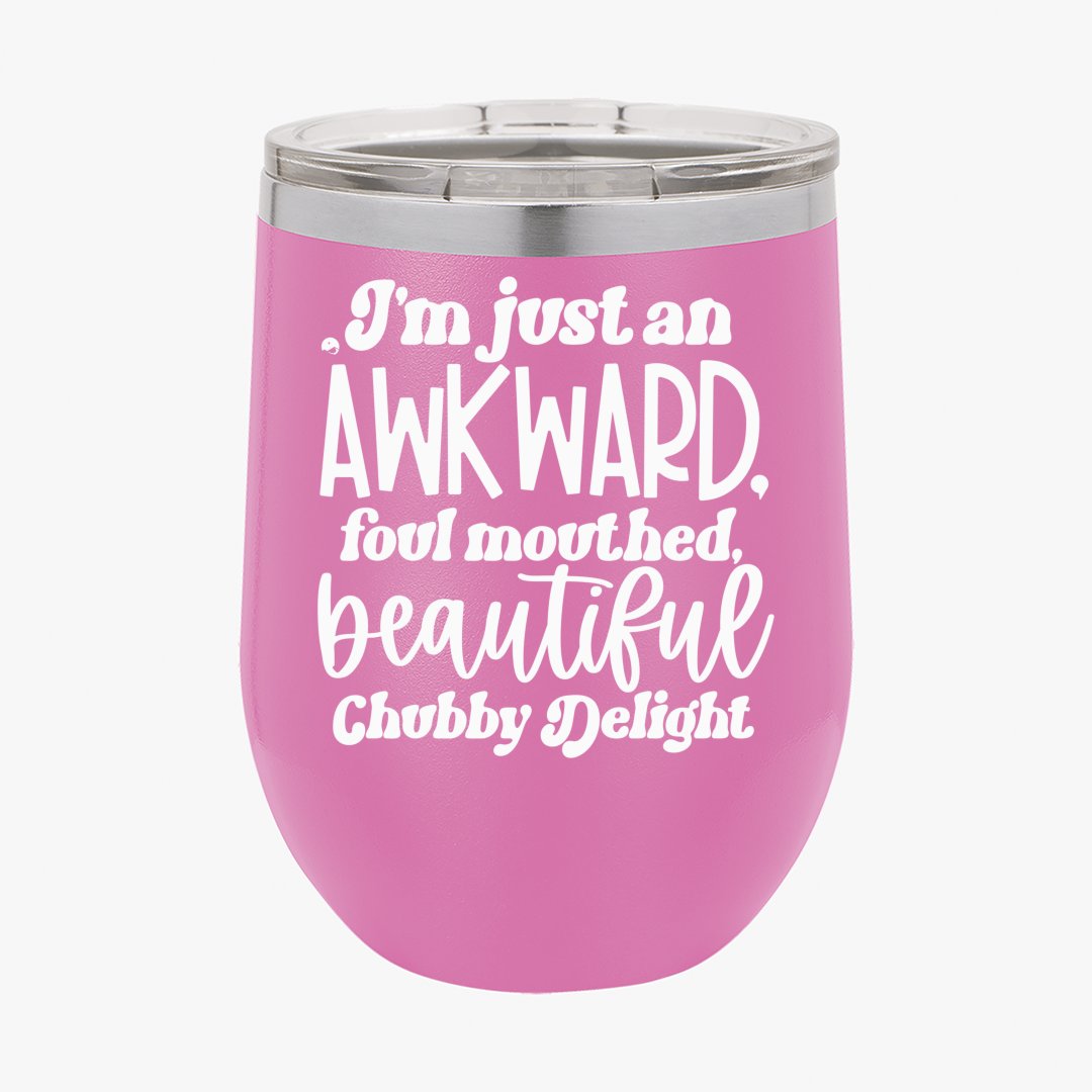 Wine Tumbler I'm Just An Awkward Foul Mouthed Beautiful Chubby Delight