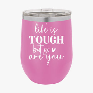 Wine Tumbler Life Is Tough But So Are You