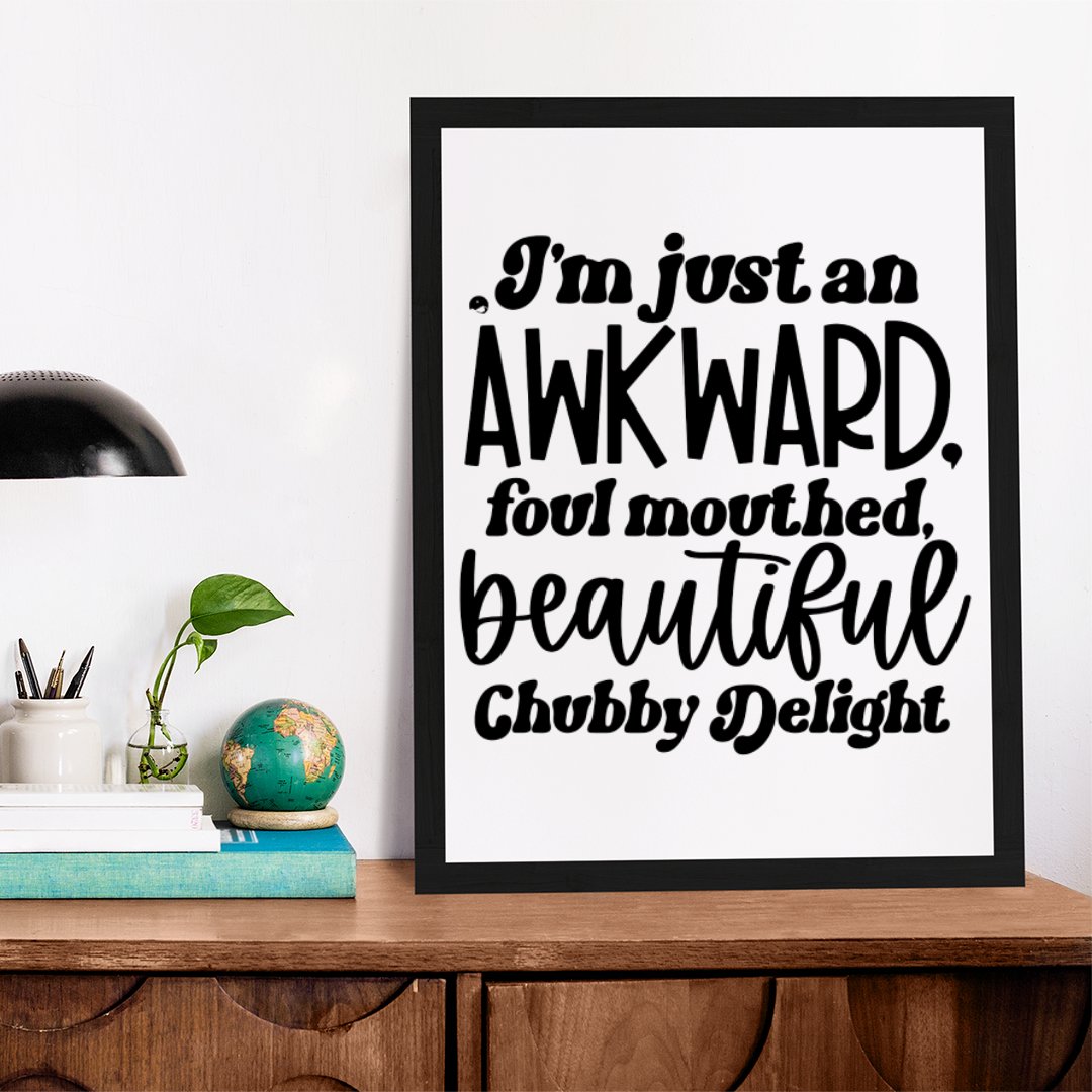 Matte Vertical Posters I'm Just An Awkward Foul Mouthed Beautiful Chubby Delight