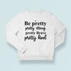 Sweatshirt Unisex Be Pretty Pretty Strong Pretty Brave Pretty Kind