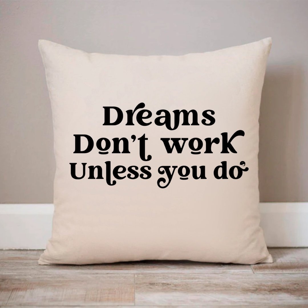 Pillow Case Dreams Don't Work Unless You Do