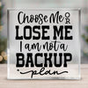 Acrylic Glass Choose Me Or Lose Me I Am Not A Backup