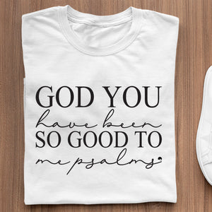 T-shirt God You Have Been So Good To Me Psalms