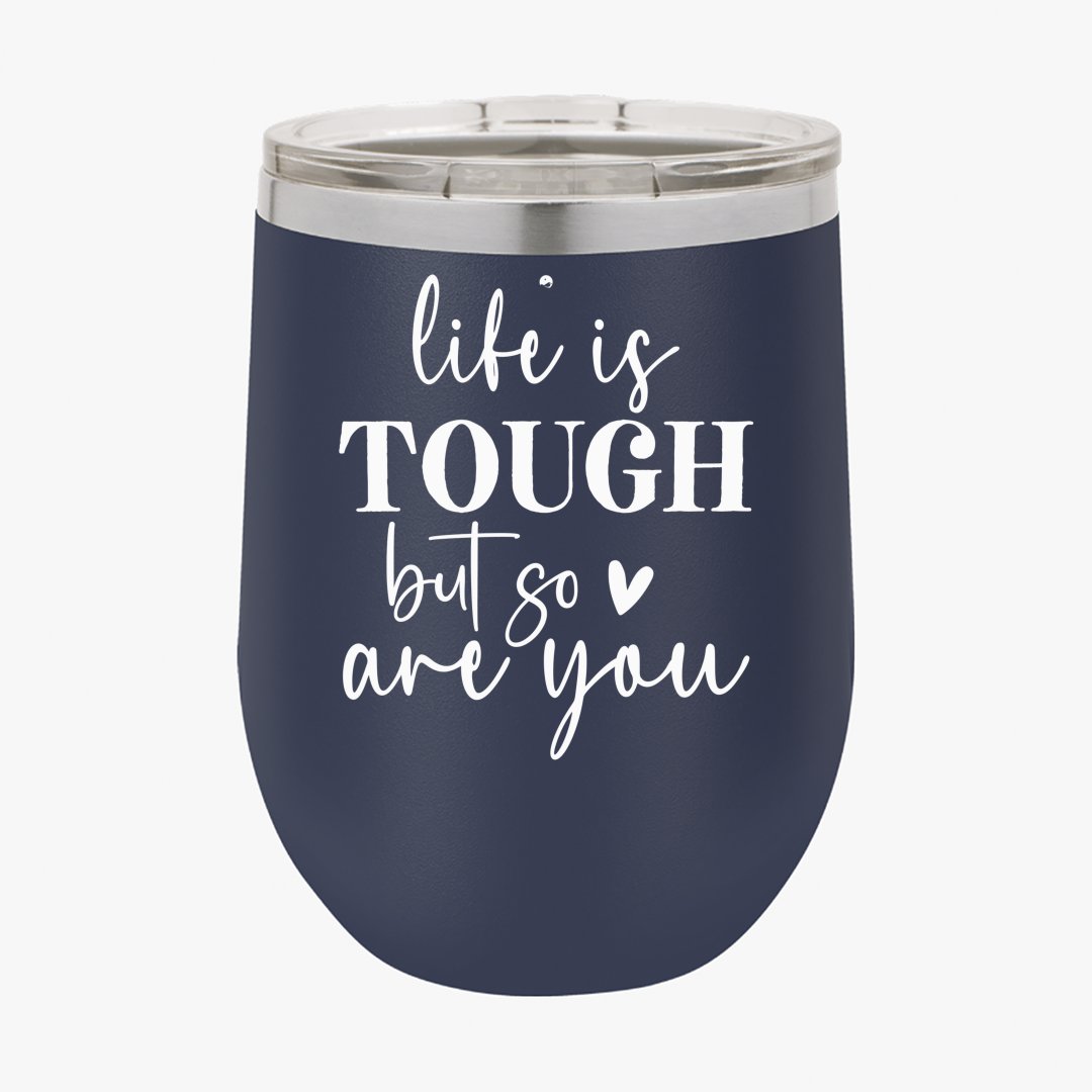 Wine Tumbler Life Is Tough But So Are You