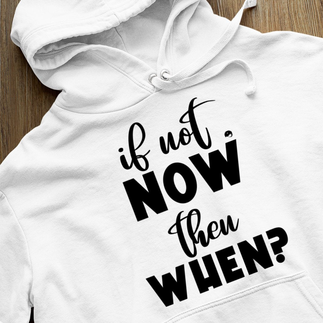 Hoodie Unisex If Not Now Then When