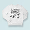 Sweatshirt Unisex If You Can Dream It You Can Do It