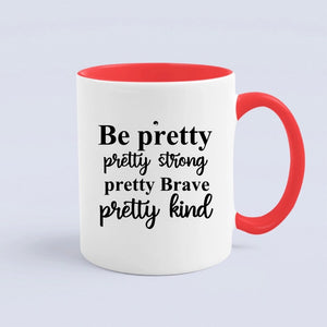 Mug Be Pretty Pretty Strong Pretty Brave Pretty Kind