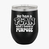 Wine Tumbler He Has A Plan And I Have A Purpose