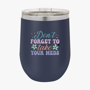 Wine Tumbler Don't Forget To Take Your Meds