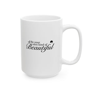 Be Your Own Kind Of Beautiful Ceramic Mug, (11oz, 15oz)