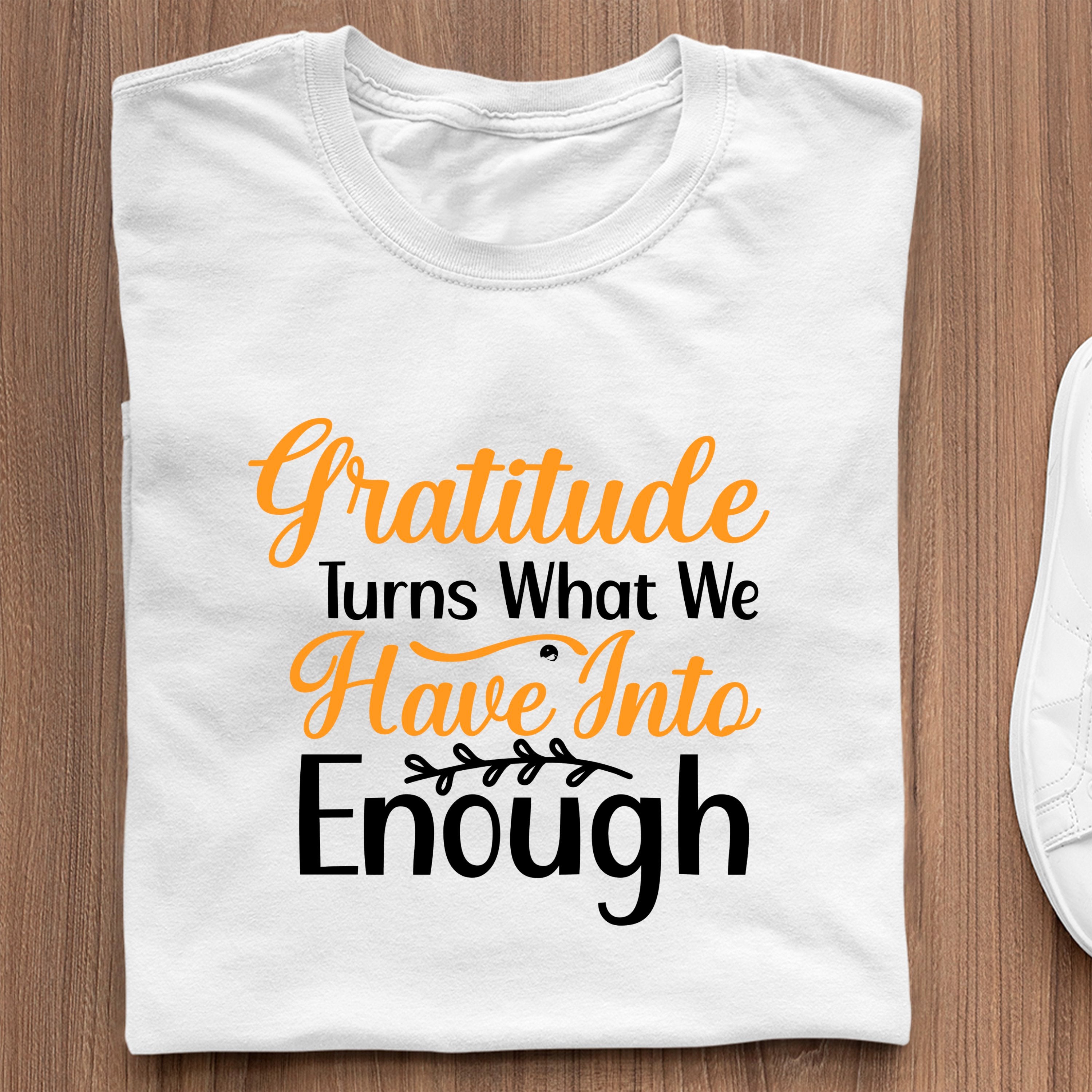 T-shirt Gratitude Turns What We Have Into Enough