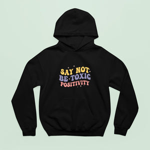 Hoodie Unisex Say Not Be Toxic Positivity