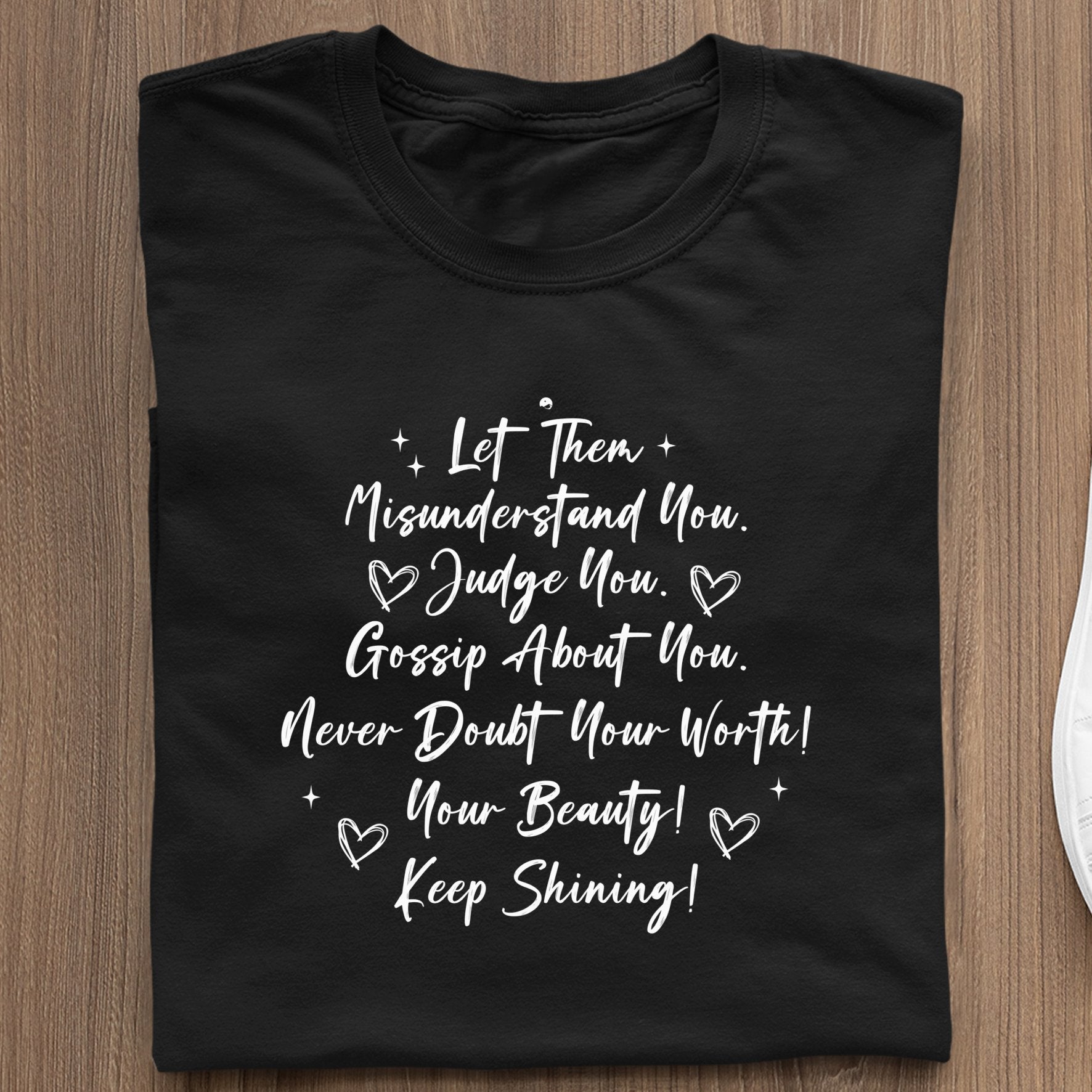 T-Shirt Let Them Misunderstand. Judge You. Gossip About You. Never Doubt Your Worth! Your Beauty! Keep Shining!