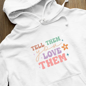 Hoodie Unisex Tell Them You Love Them