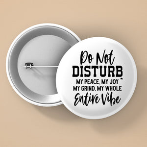 Pin Buttons Do Not Disturb My Peace, My Joy, My Grind, My Whole Entive Vibe