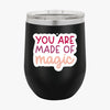 Wine Tumbler You Are Made Of Magic