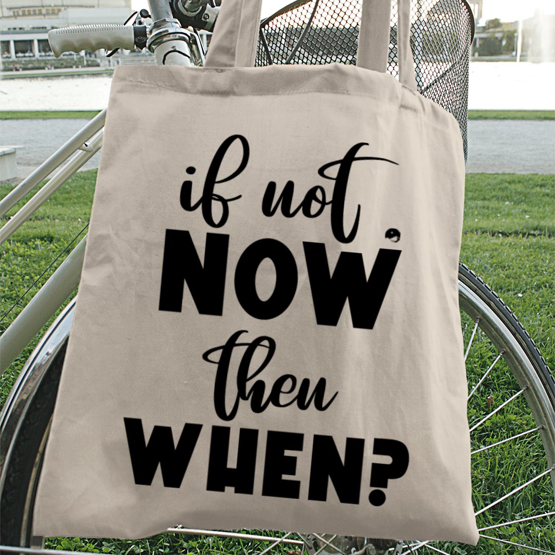 Tote Bag If Not Now Then When