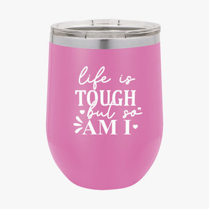 Wine Tumbler Life Is Tough But So Am I