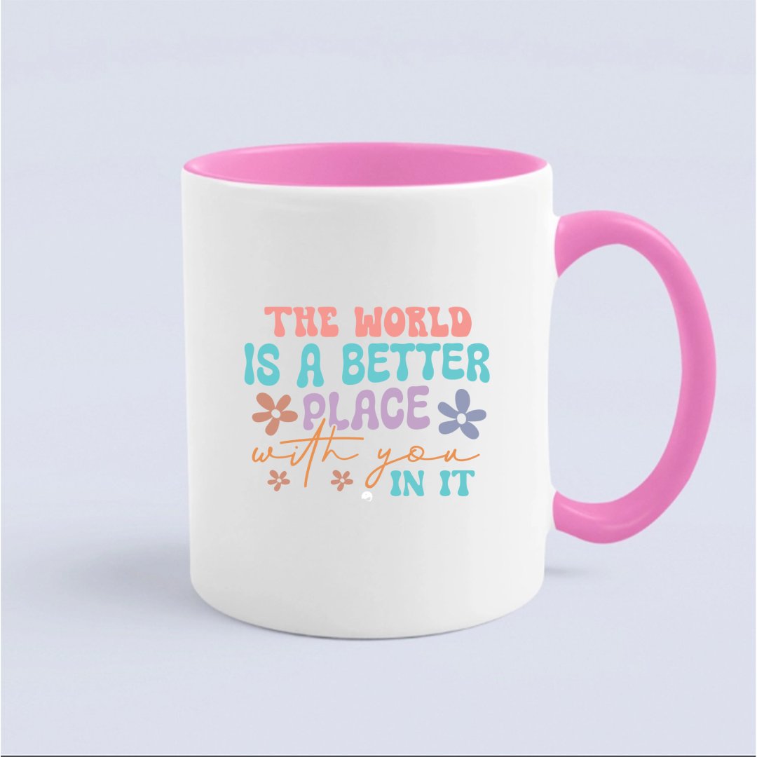 Mug The World Is A Better Place With You In It