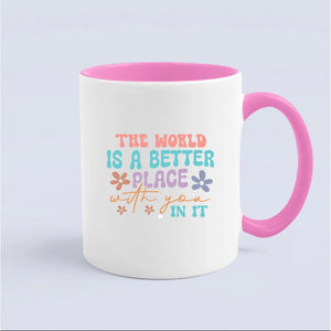 Mug The World Is A Better Place With You In It