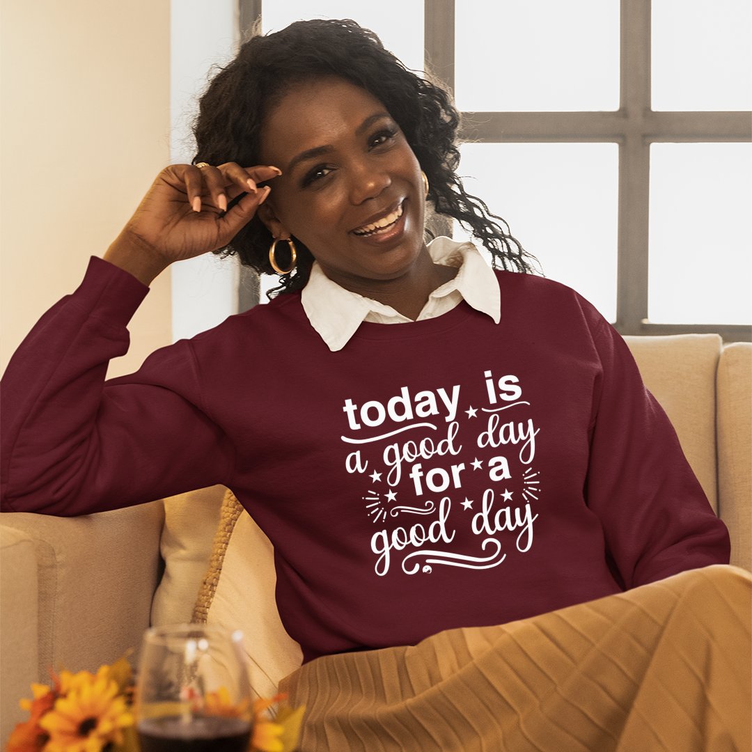 Sweatshirt Unisex Today Is A Good Day For A Good Day