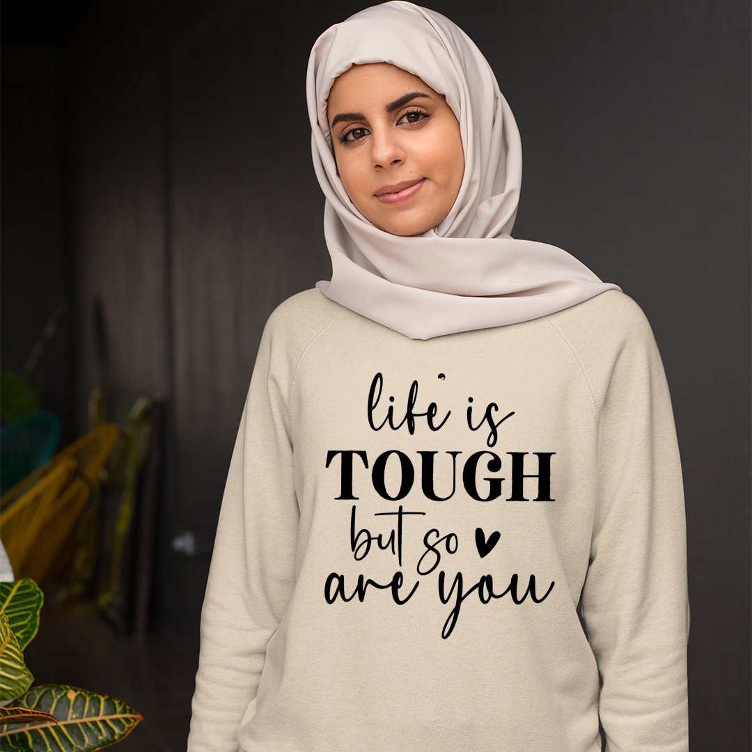 Sweatshirt Unisex Life Is Tough But So Are You