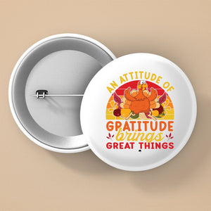 Pin Buttons An Attitude Of Gratitude Brings Great Things