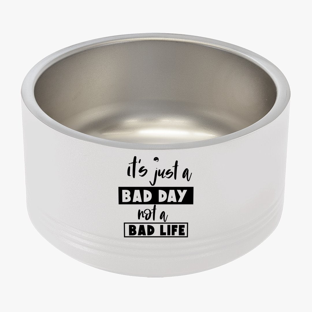 Pet Bowl It's Just A Bad Day Not A Bad Life