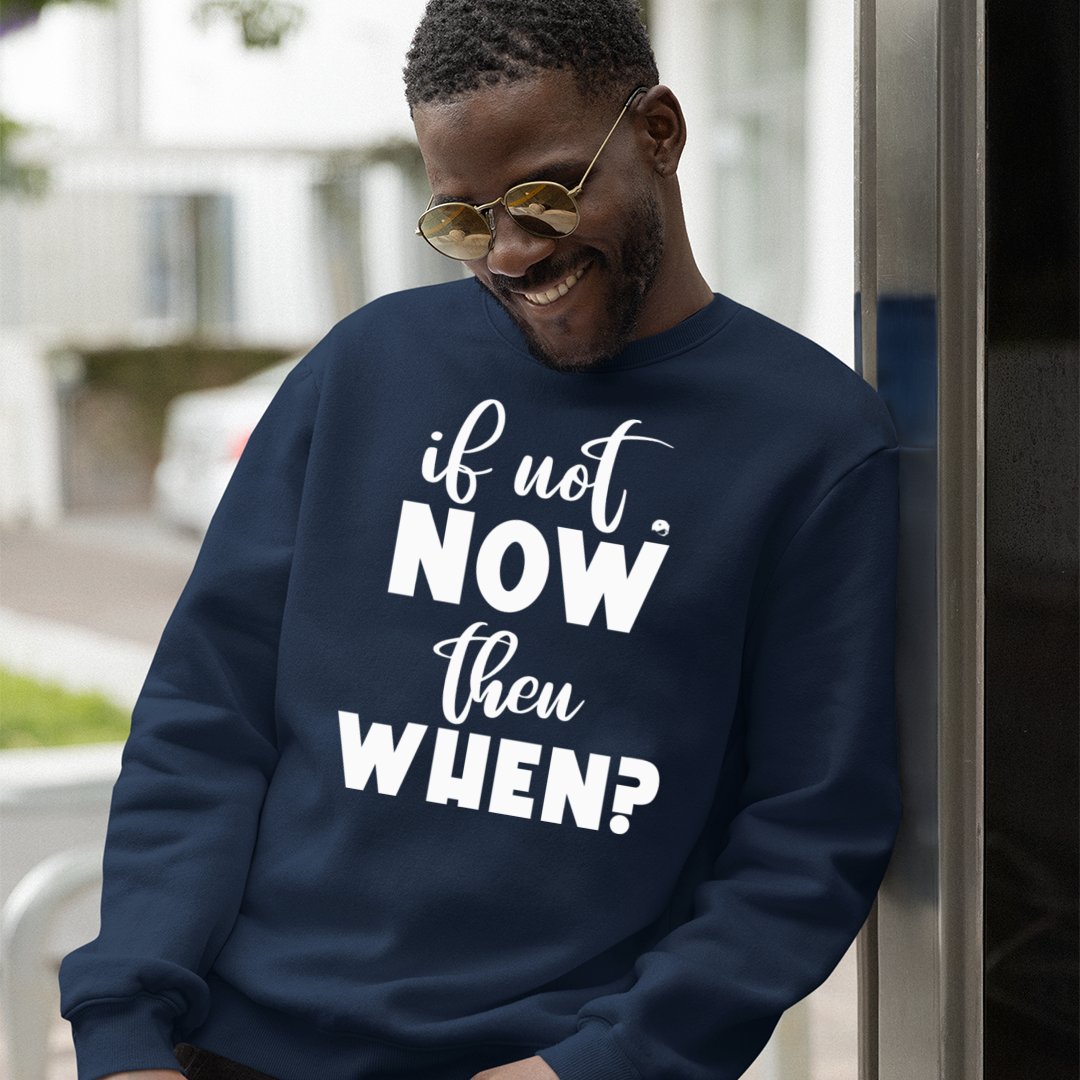 Sweatshirt Unisex If Not Now Then When