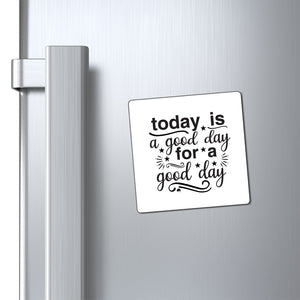 Magnets Today Is A Good Day For A Good Day